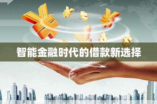 马尔康智能金融时代的借款新选择