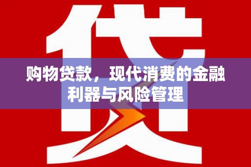 马尔康购物贷款，现代消费的金融利器与风险管理