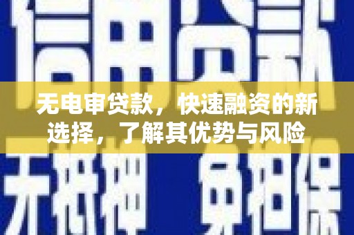 马尔康无电审贷款，快速融资的新选择，了解其优势与风险