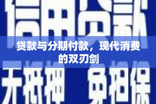 马尔康贷款与分期付款，现代消费的双刃剑