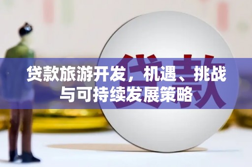马尔康贷款旅游开发，机遇、挑战与可持续发展策略