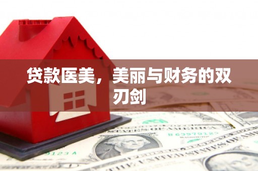 马尔康贷款医美，美丽与财务的双刃剑