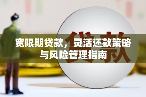 马尔康宽限期贷款，灵活还款策略与风险管理指南