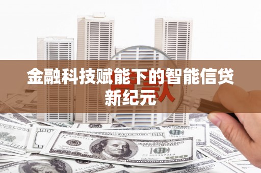 马尔康金融科技赋能下的智能信贷新纪元