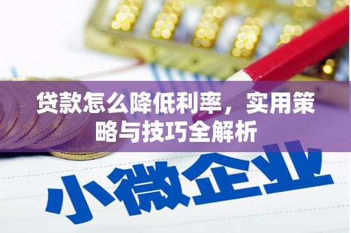 马尔康贷款怎么降低利率，实用策略与技巧全解析