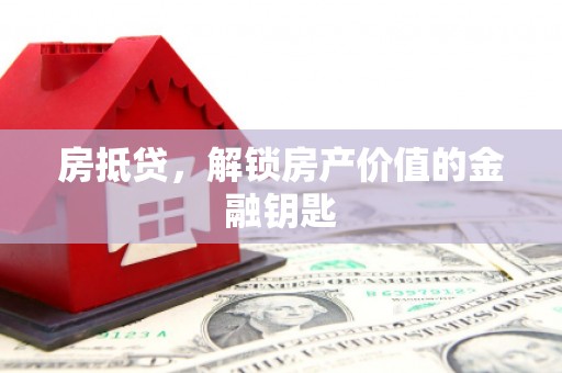 马尔康房抵贷，解锁房产价值的金融钥匙