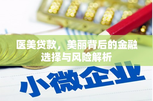 马尔康医美贷款，美丽背后的金融选择与风险解析