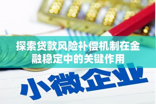 马尔康探索贷款风险补偿机制在金融稳定中的关键作用
