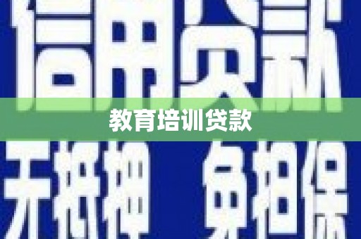 马尔康教育培训贷款