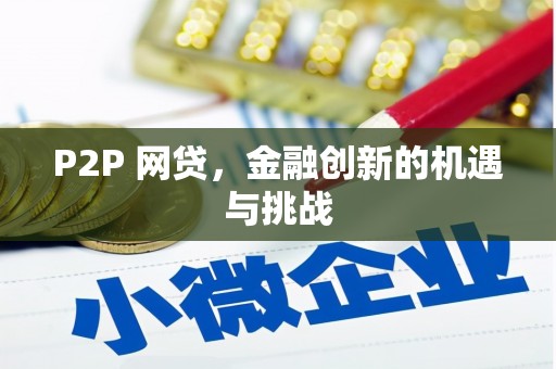 马尔康P2P 网贷，金融创新的机遇与挑战