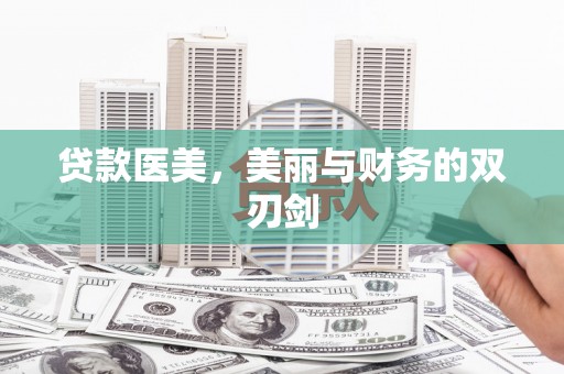 马尔康贷款医美，美丽与财务的双刃剑