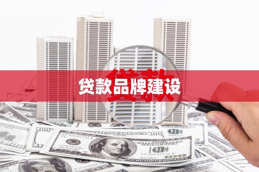 马尔康贷款品牌建设