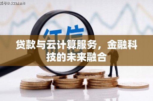 马尔康贷款与云计算服务，金融科技的未来融合