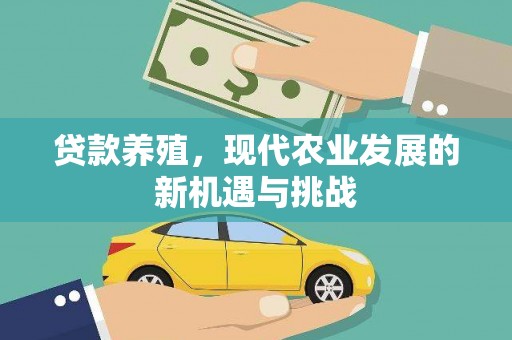 马尔康贷款养殖，现代农业发展的新机遇与挑战