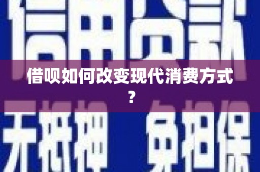 马尔康借呗如何改变现代消费方式？