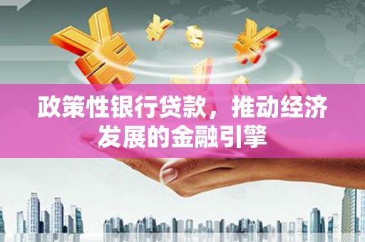 马尔康政策性银行贷款，推动经济发展的金融引擎