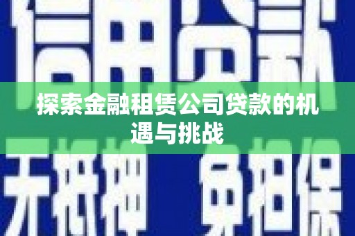 马尔康探索金融租赁公司贷款的机遇与挑战