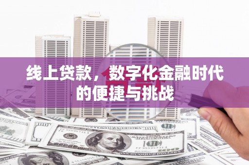 马尔康线上贷款，数字化金融时代的便捷与挑战