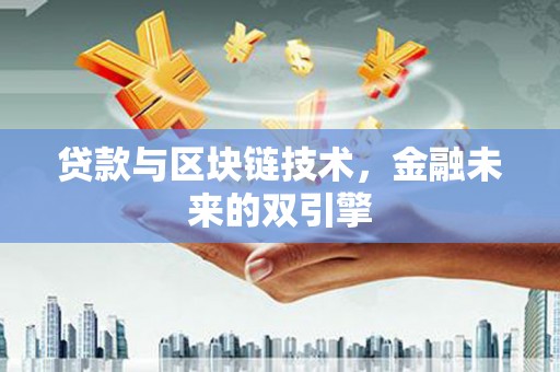 马尔康贷款与区块链技术，金融未来的双引擎