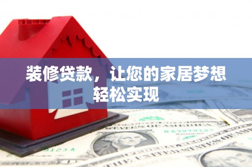 马尔康装修贷款，让您的家居梦想轻松实现