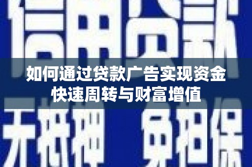 马尔康如何通过贷款广告实现资金快速周转与财富增值