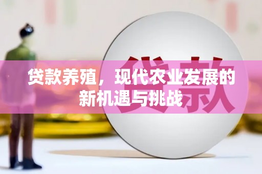 马尔康贷款养殖，现代农业发展的新机遇与挑战