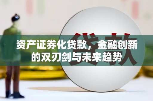 马尔康资产证券化贷款，金融创新的双刃剑与未来趋势