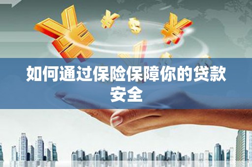 马尔康如何通过保险保障你的贷款安全