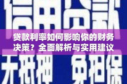 马尔康贷款利率如何影响你的财务决策？全面解析与实用建议