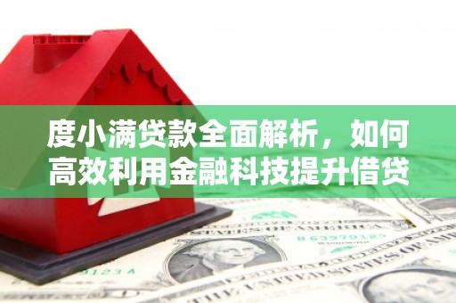 马尔康度小满贷款全面解析，如何高效利用金融科技提升借贷体验
