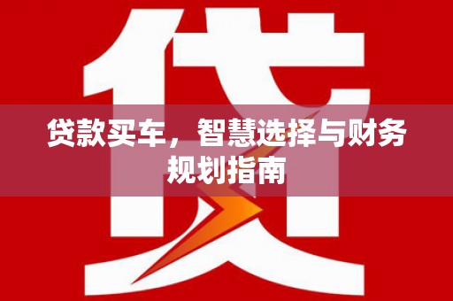 马尔康贷款买车，智慧选择与财务规划指南