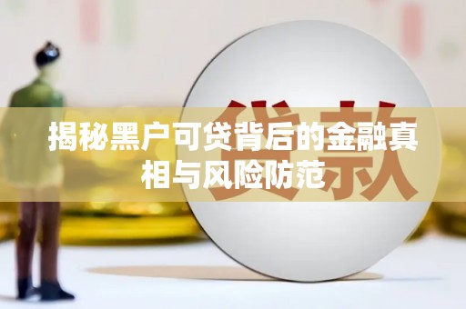 马尔康揭秘黑户可贷背后的金融真相与风险防范
