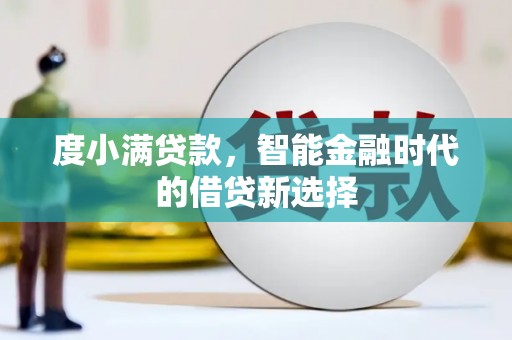 马尔康度小满贷款，智能金融时代的借贷新选择