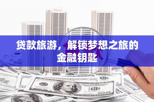 马尔康贷款旅游，解锁梦想之旅的金融钥匙