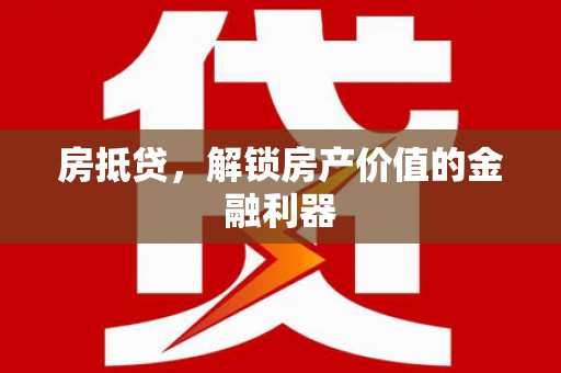马尔康房抵贷，解锁房产价值的金融利器
