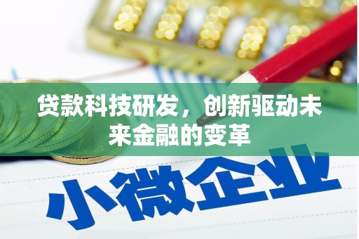 马尔康贷款科技研发，创新驱动未来金融的变革