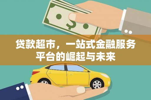 马尔康贷款超市，一站式金融服务平台的崛起与未来
