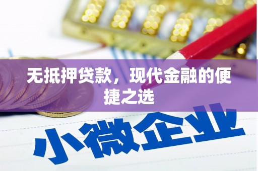 马尔康无抵押贷款，现代金融的便捷之选