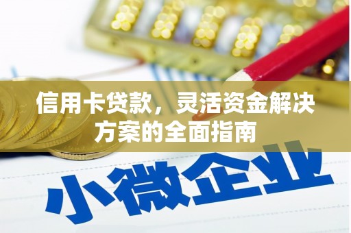 马尔康信用卡贷款，灵活资金解决方案的全面指南