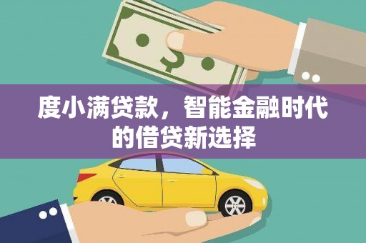 马尔康度小满贷款，智能金融时代的借贷新选择