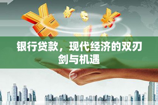 马尔康银行贷款，现代经济的双刃剑与机遇