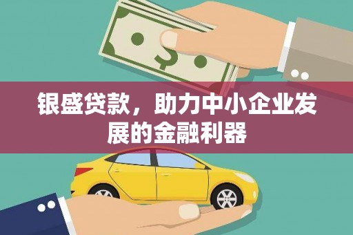 马尔康银盛贷款，助力中小企业发展的金融利器