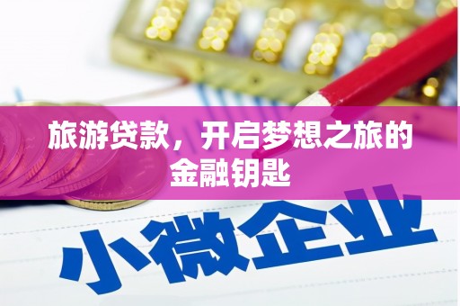 马尔康旅游贷款，开启梦想之旅的金融钥匙