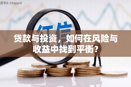 马尔康贷款与投资，如何在风险与收益中找到平衡？