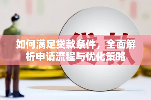 马尔康如何满足贷款条件，全面解析申请流程与优化策略