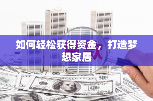 马尔康如何轻松获得资金，打造梦想家居