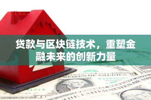 马尔康贷款与区块链技术，重塑金融未来的创新力量