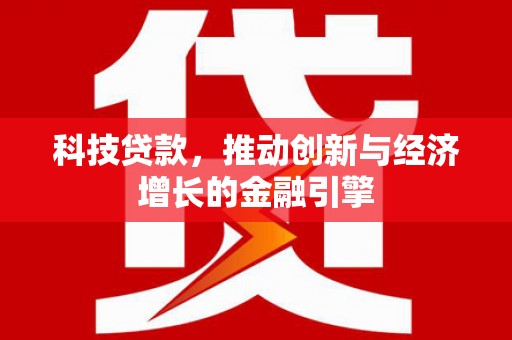 马尔康科技贷款，推动创新与经济增长的金融引擎