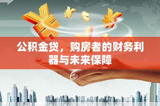 马尔康公积金贷，购房者的财务利器与未来保障