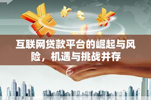 马尔康互联网贷款平台的崛起与风险，机遇与挑战并存